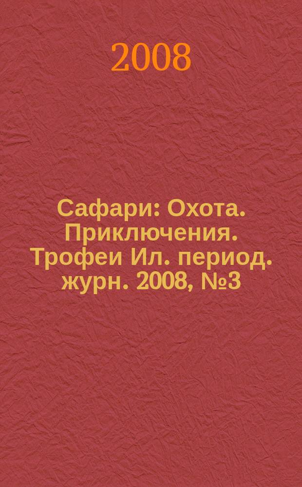 Сафари : Охота. Приключения. Трофеи Ил. период. журн. 2008, № 3 (50)