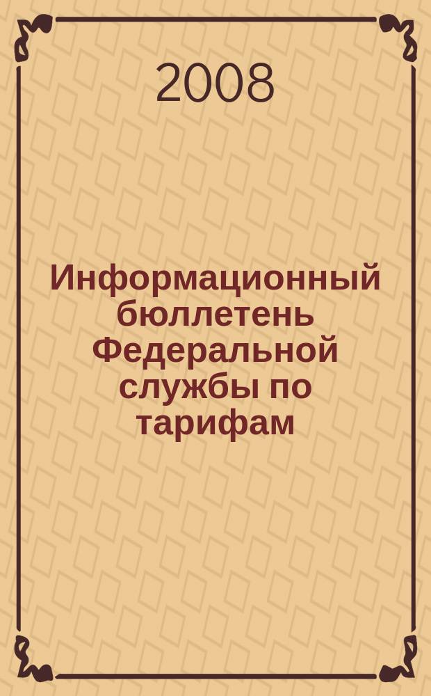 Информационный бюллетень Федеральной службы по тарифам : Офиц. изд. Федерал. службы по тарифам. 2008, № 39 (317)