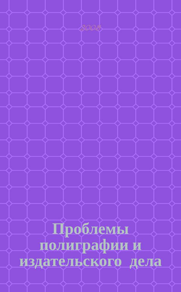 Проблемы полиграфии и издательского дела : Науч.-техн. журн. 2008, № 1