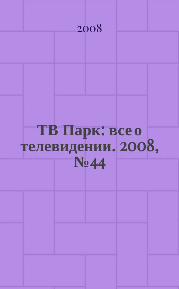 ТВ Парк : все о телевидении. 2008, № 44 (756)