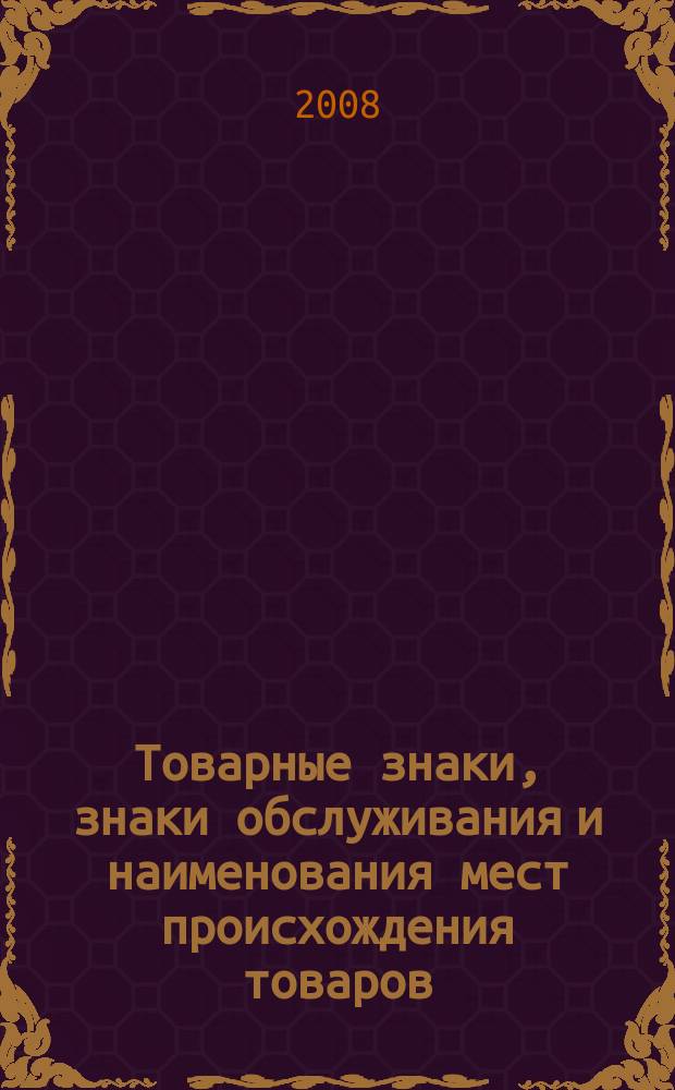 Товарные знаки, знаки обслуживания и наименования мест происхождения товаров : Офиц. бюл. Ком. Рос. Федерации по пат. и товар. знакам. 2008, № 21, ч. 3