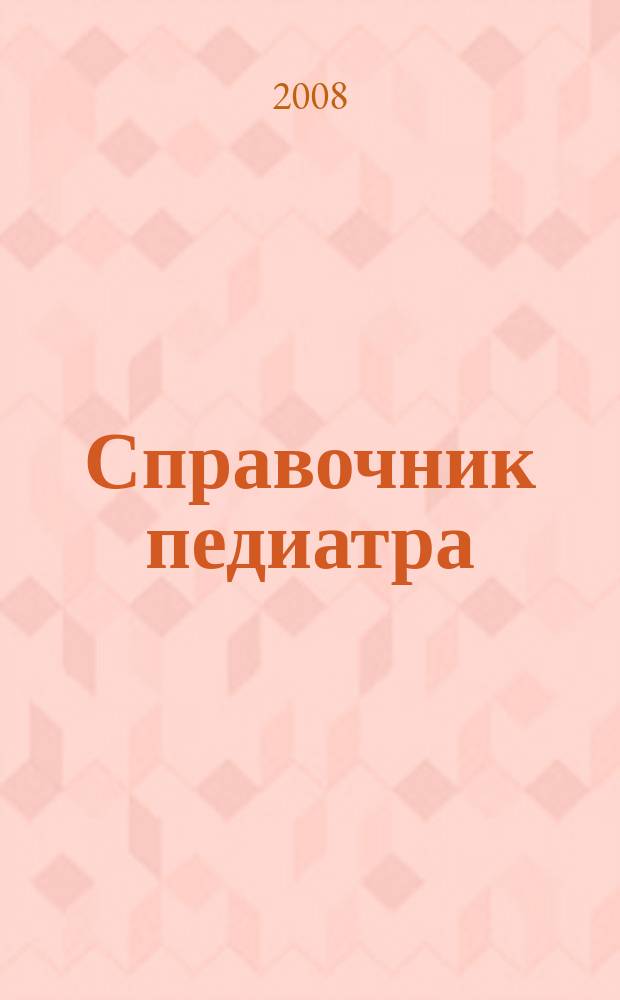 Справочник педиатра : научно-практический журнал Союза педиатров России и Научного центра здоровья детей РАМН. 2008, № 9