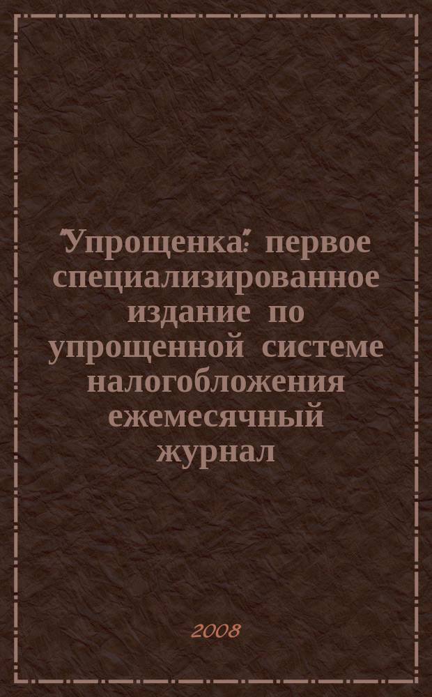 "Упрощенка" : первое специализированное издание по упрощенной системе налогобложения ежемесячный журнал. 2008, № 7