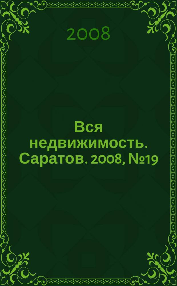 Вся недвижимость. Саратов. 2008, № 19 (19)