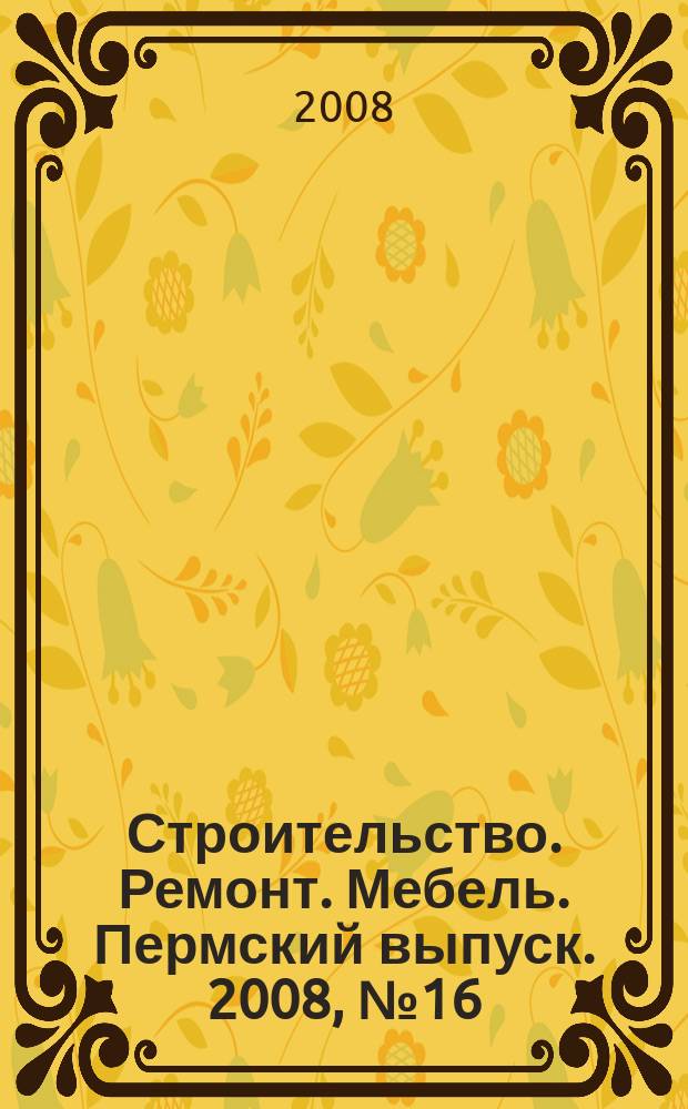 Строительство. Ремонт. Мебель. Пермский выпуск. 2008, № 16 (125)