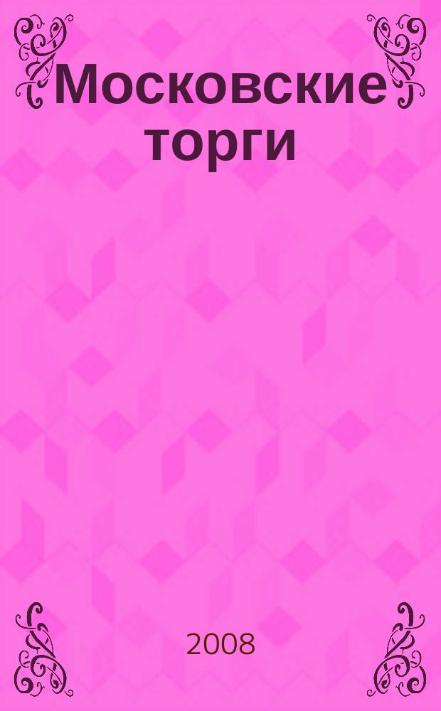 Московские торги : Журн. Мэрии Москвы Офиц. орган Контрол.-координац. комис. по торгам при мэре Москвы. 2008, № 11