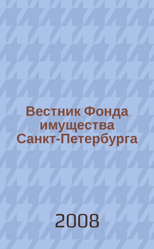 Вестник Фонда имущества Санкт-Петербурга : официальный бюллетень. 2008, № спецвып. авг.