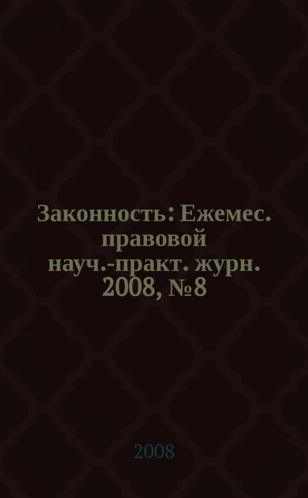 Законность : Ежемес. правовой науч.-практ. журн. 2008, № 8 (886)