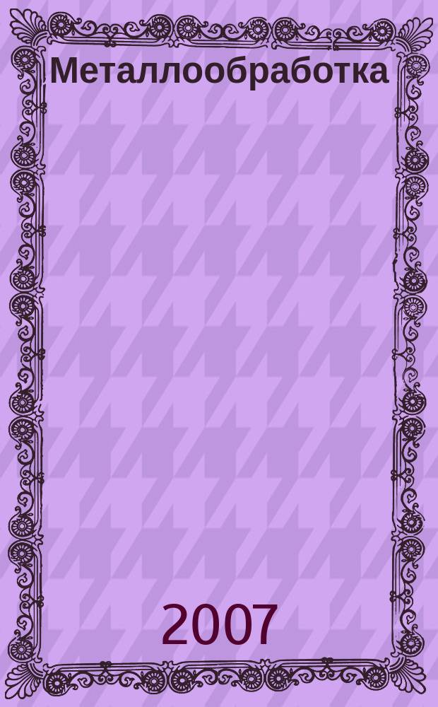 Металлообработка : МО Науч.-произв. журн. 2007, 4 (40)