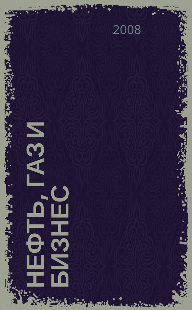 Нефть, газ и бизнес : Информ.-аналит. журн. 2008, Вып. 7 (99)