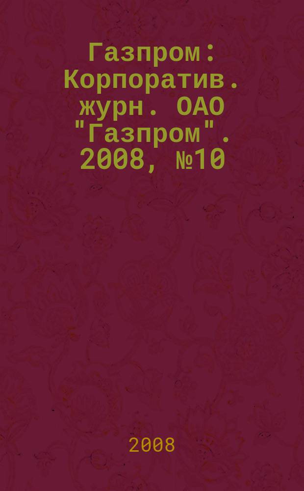 Газпром : Корпоратив. журн. ОАО "Газпром". 2008, № 10