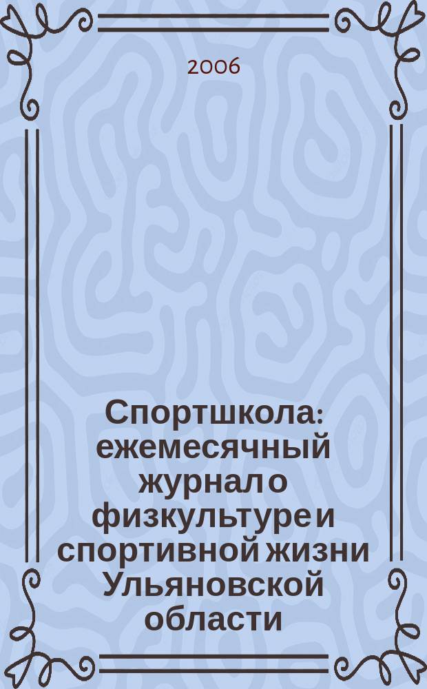 Спортшкола : ежемесячный журнал о физкультуре и спортивной жизни Ульяновской области. 2006, № 9/10 (23/24)