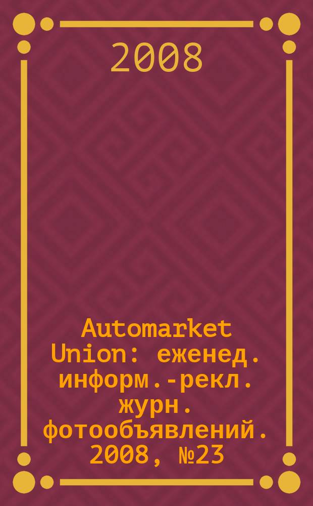 Automarket Union : еженед. информ.-рекл. журн. фотообъявлений. 2008, № 23 (49)