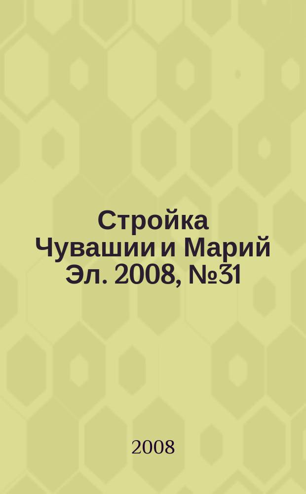 Стройка Чувашии и Марий Эл. 2008, № 31 (256)