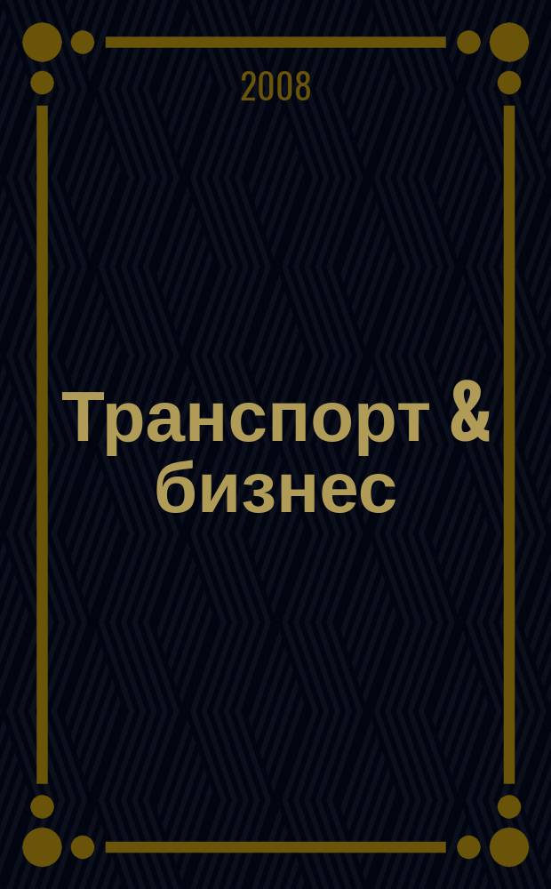 Транспорт & бизнес : общероссийский еженедельный информационно-рекламный журнал. 2008, № 6 (6)