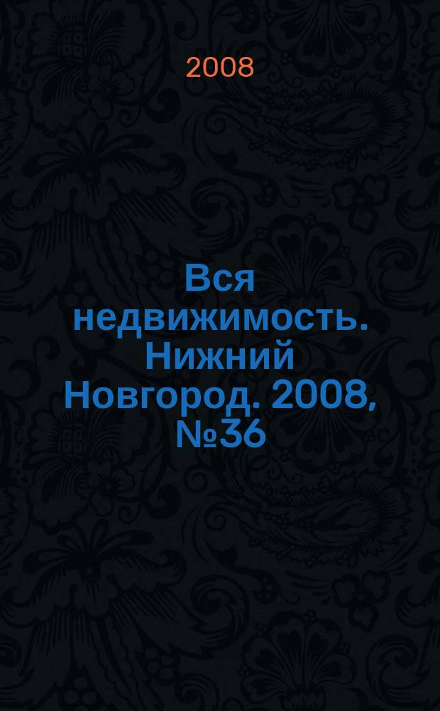 Вся недвижимость. Нижний Новгород. 2008, № 36 (145)