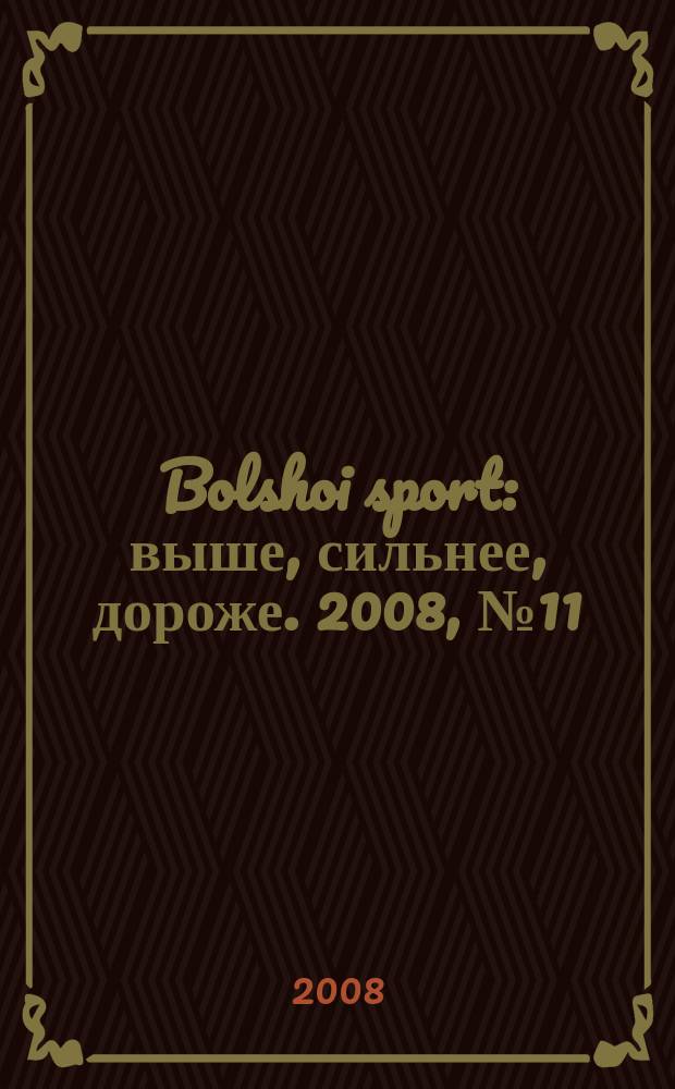 Bolshoi sport : выше, сильнее, дороже. 2008, № 11 (29)