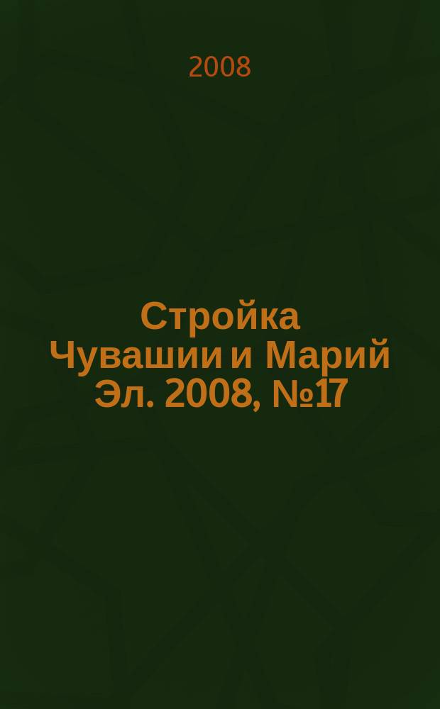 Стройка Чувашии и Марий Эл. 2008, № 17 (242)