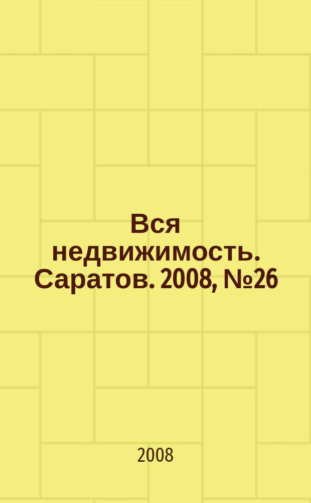 Вся недвижимость. Саратов. 2008, № 26 (26)