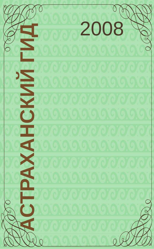Астраханский гид : рекламно-информационный каталог туристический каталог. 2008, № 1