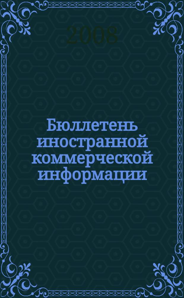 Бюллетень иностранной коммерческой информации : Издается Науч.-исслед. конъюнктурным ин-том М-ва внешней торговли СССР. 2008, № 107 (9353)
