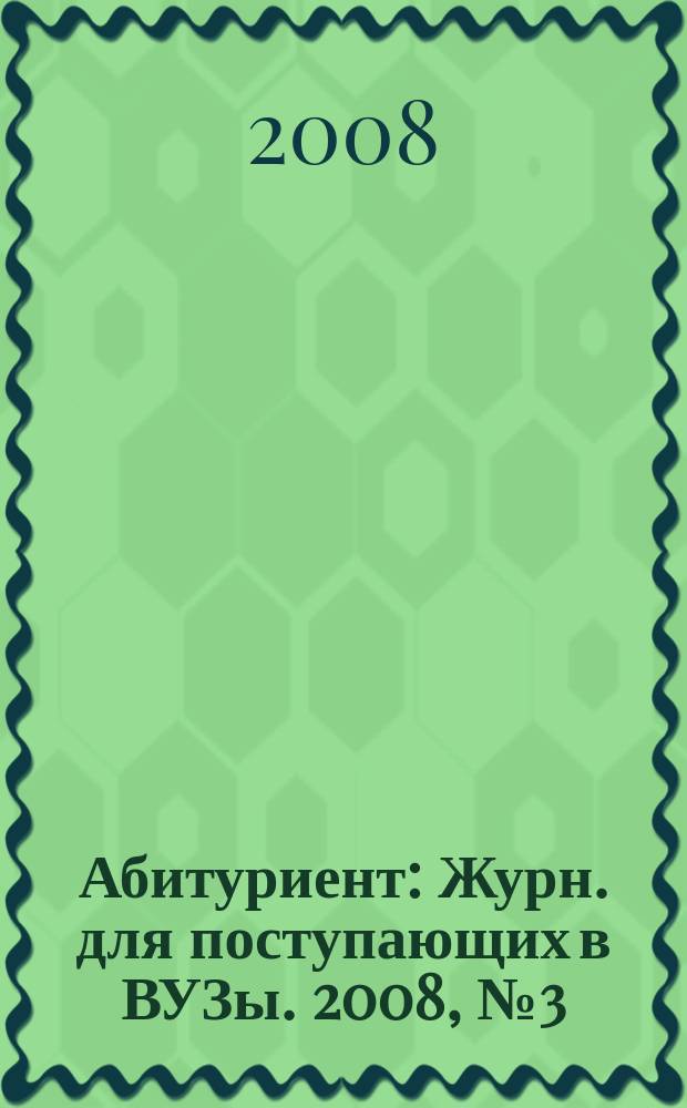 Абитуриент : Журн. для поступающих в ВУЗы. 2008, № 3 (142)