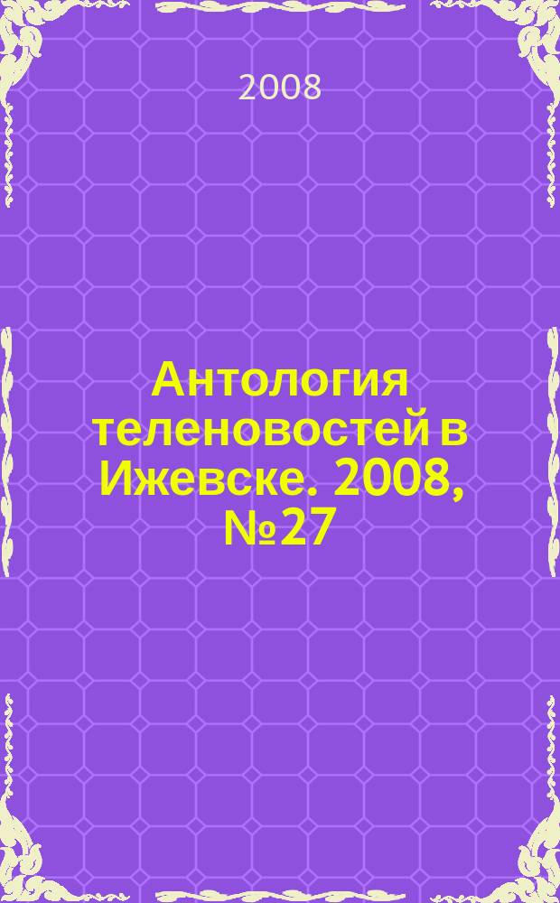 Антология теленовостей в Ижевске. 2008, № 27 (203)