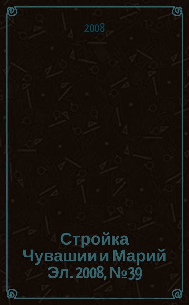 Стройка Чувашии и Марий Эл. 2008, № 39 (264)