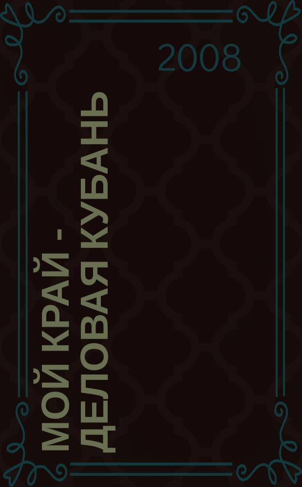 Мой край - Деловая Кубань : оперативный справочно-информационный журнал. 2008, № 3 (48)