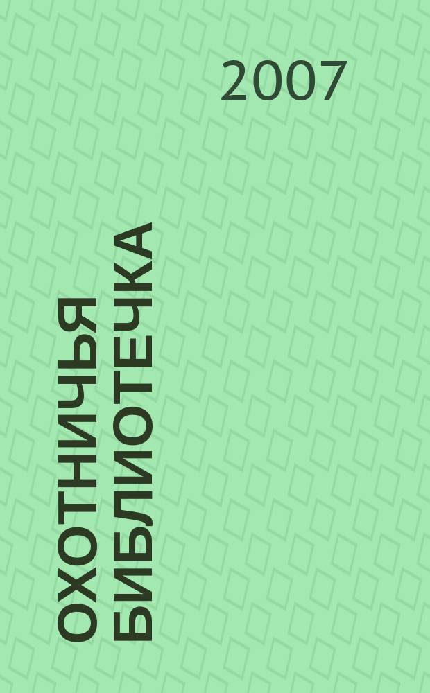 Охотничья библиотечка : Практ. прил. к альм. "Охотничьи просторы". 2007, № 9 (141)