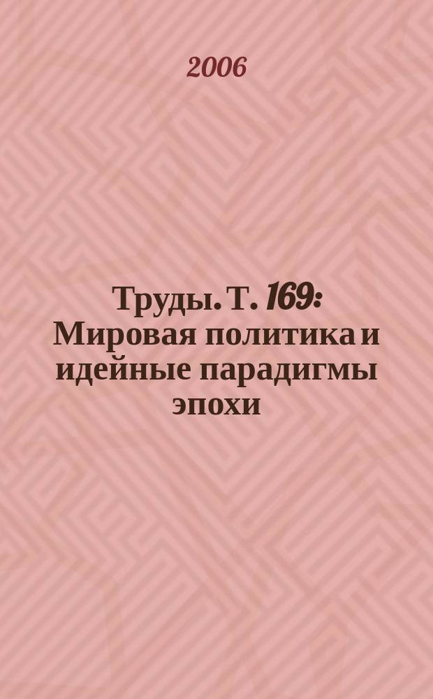 Труды. Т. 169 : Мировая политика и идейные парадигмы эпохи