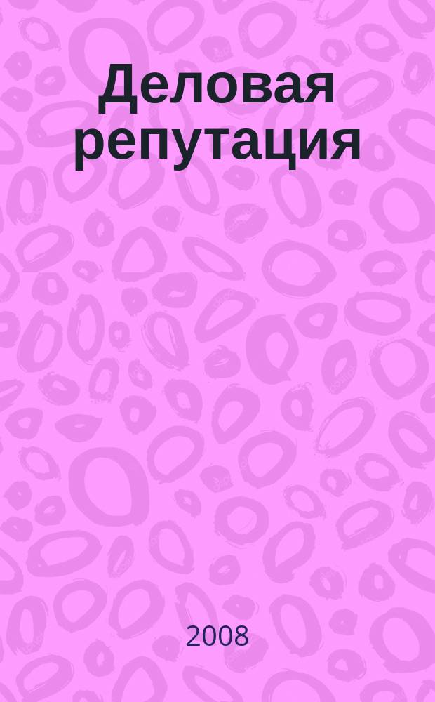 Деловая репутация : все точки над i еженедельный журнал. 2008, № 31 (320)