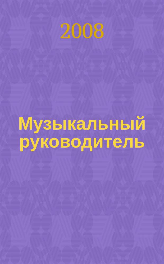 Музыкальный руководитель : МР Ил. метод. журн. для муз. руководителей. 2008, 3