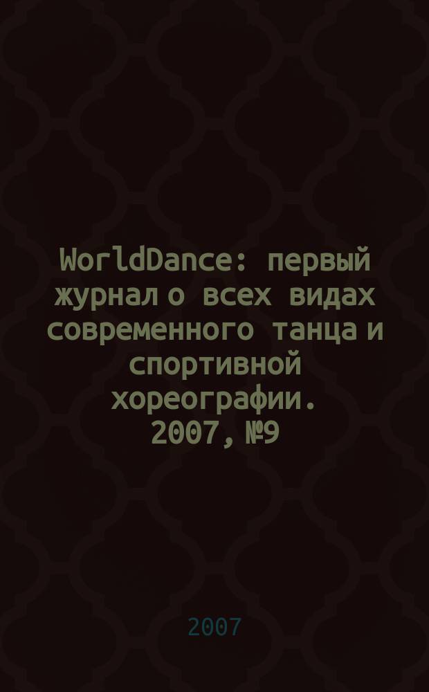 WorldDance : первый журнал о всех видах современного танца и спортивной хореографии. 2007, № 9