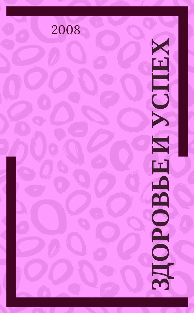 Здоровье и успех : Попул. мед. журн. 2008, № 10 (150)
