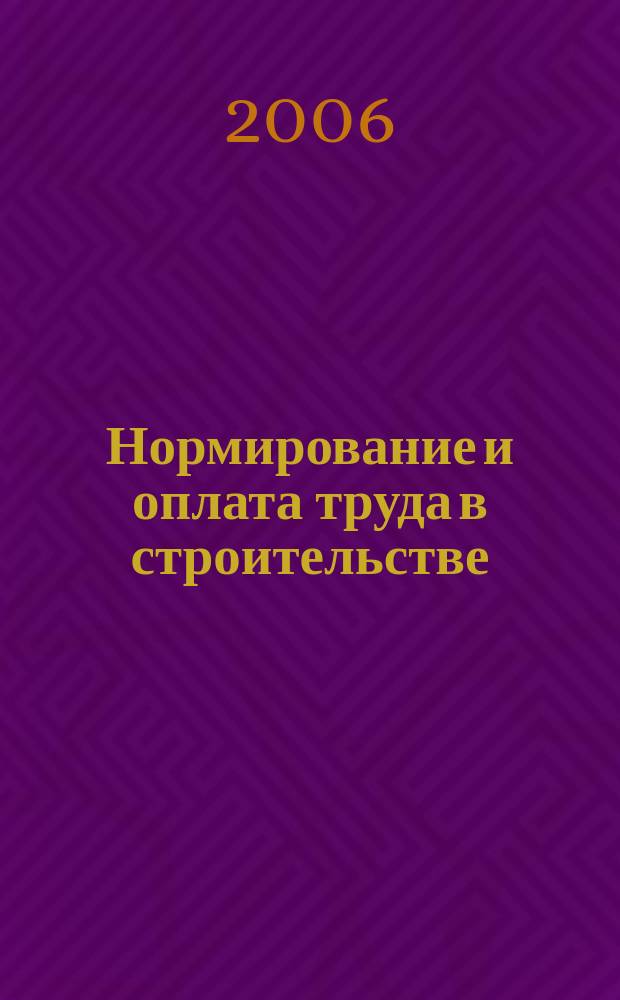 Нормирование и оплата труда в строительстве : Ежемес. науч.-практ. журн. 2006, № 11