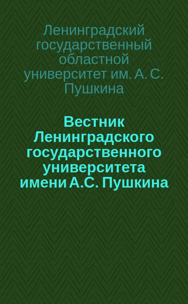 Вестник Ленинградского государственного университета имени А.С. Пушкина : научный журнал. Вестник Ленинградского государственного университета имени А.С. Пушкина