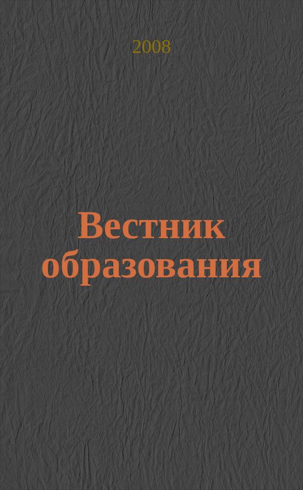 Вестник образования : Сб. приказов и инструкций М-ва образования Рос. Федерации Офиц. изд. М-ва образования Рос. Федерации. 2008, № 8 (2638)