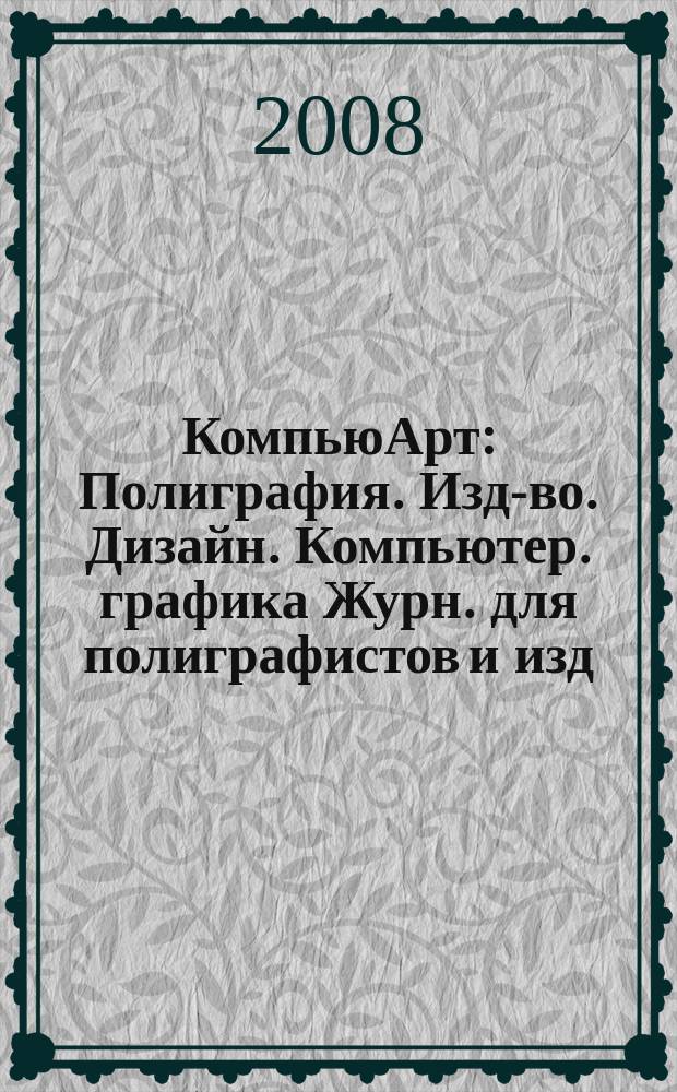 КомпьюАрт : Полиграфия. Изд-во. Дизайн. Компьютер. графика Журн. для полиграфистов и изд. 2008, № 10 (142)