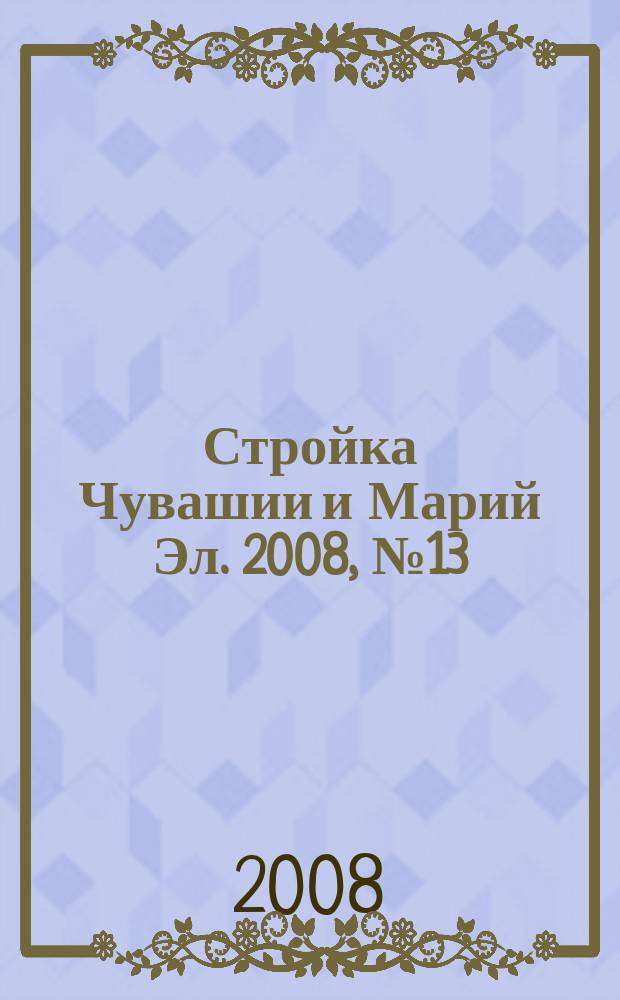 Стройка Чувашии и Марий Эл. 2008, № 13 (238)