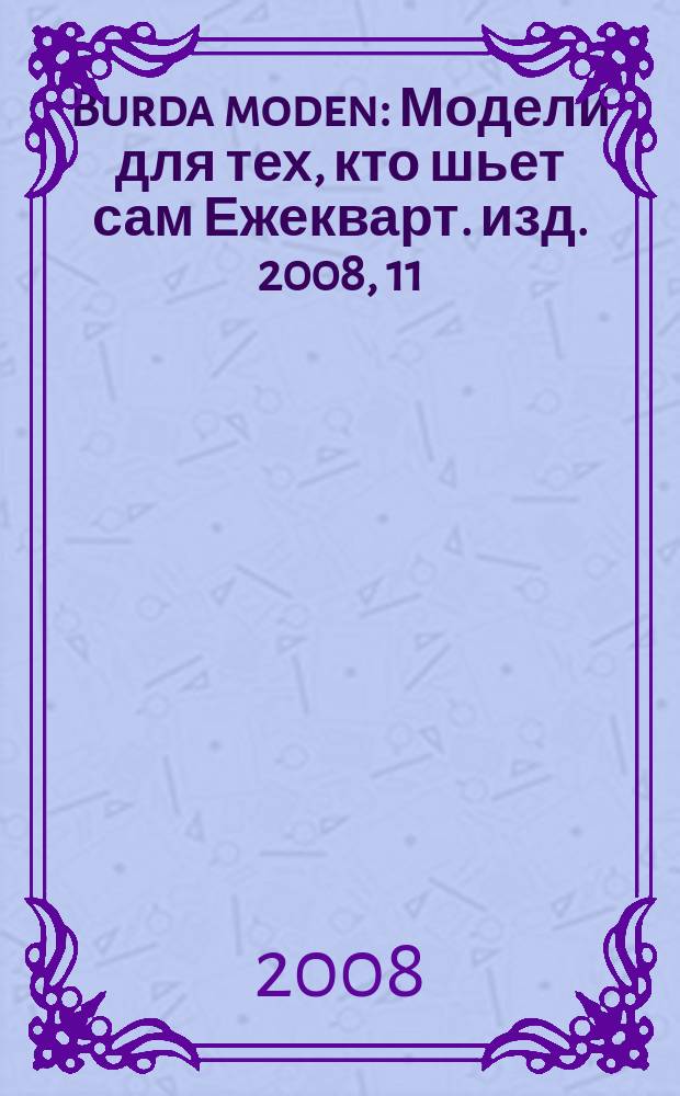 Burda moden : Модели для тех, кто шьет сам Ежекварт. изд. 2008, 11