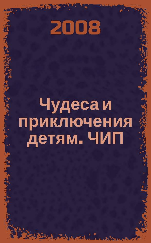 Чудеса и приключения детям. ЧИП : ежемесячный литературно-познавательный журнал. 2008, № 4