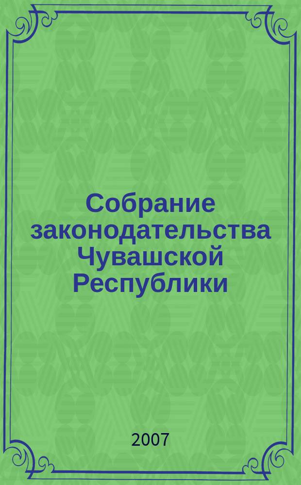 Собрание законодательства Чувашской Республики : Информ. бюл. Ежемес. изд. Г.11 2007, № 12