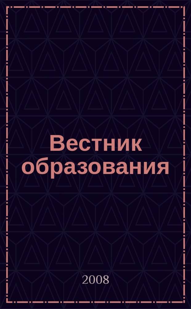Вестник образования : Сб. приказов и инструкций М-ва образования Рос. Федерации Офиц. изд. М-ва образования Рос. Федерации. 2008, № 20 (2650)