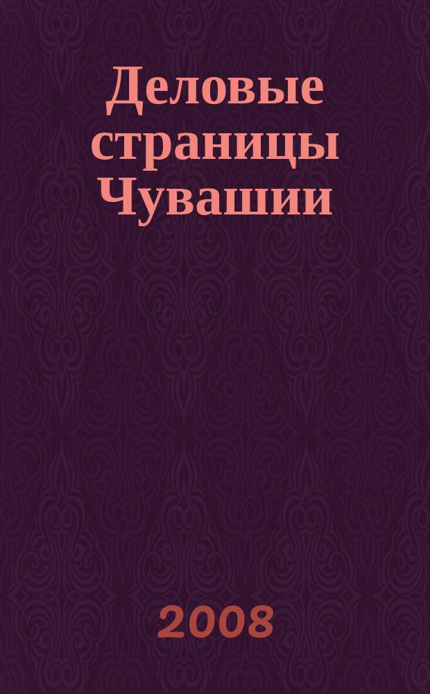 Деловые страницы Чувашии : для тех, кто ценит время рекл.-информ. журн. 2008, № 7 (41)