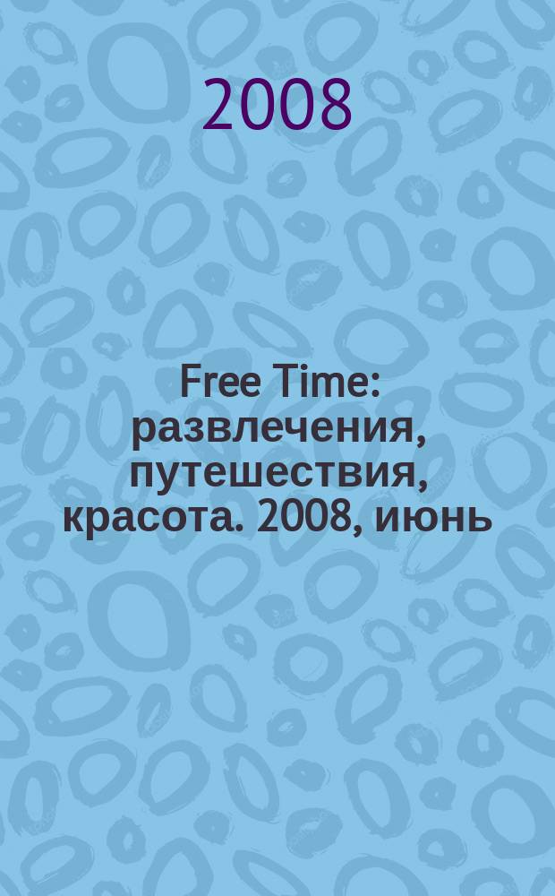 Free Time : развлечения, путешествия, красота. 2008, июнь