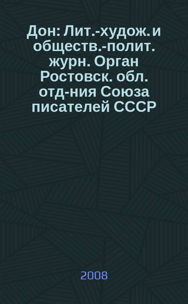 Дон : Лит.-худож. и обществ.-полит. журн. Орган Ростовск. обл. отд-ния Союза писателей СССР. 2008, 5