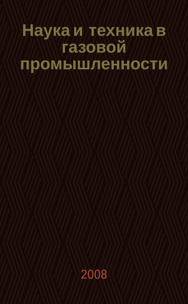 Наука и техника в газовой промышленности : Науч.-техн. журн. 2008, № 4 (36)