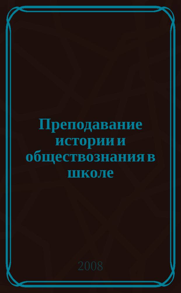 Преподавание истории и обществознания в школе : Науч.-теорет. и метод. журн. 2008, 5