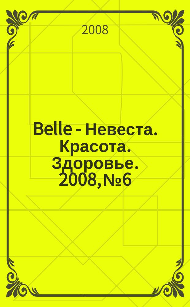 Belle - Невеста. Красота. Здоровье. 2008, № 6